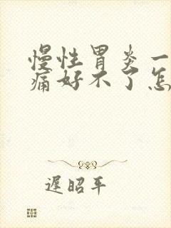 慢性胃炎一直隐痛好不了怎么办