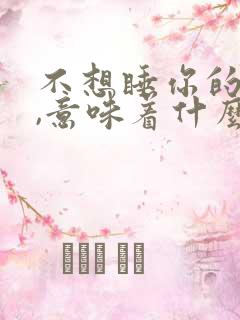 不想睡你的男人,意味着什么?