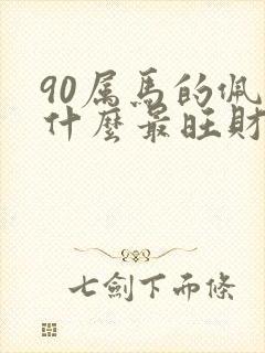 90属马的佩戴什么最旺财