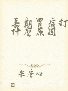 长期胃痛打嗝是什么原因