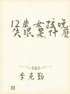 12岁女孩晚上失眠是什么原因