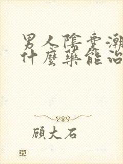 男人阴囊潮湿用什么药能治好?