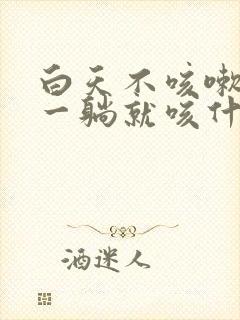 白天不咳嗽晚上一躺就咳什么原因