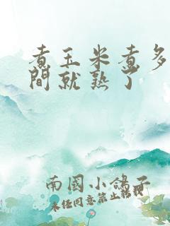 煮玉米煮多长时间就熟了