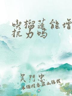 吃榴莲能增强抵抗力吗