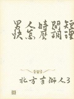 男人时间短射的快怎么调理