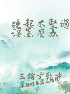 硬起不坚过度手淫怎么办