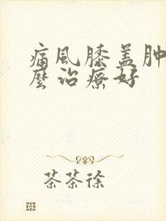 痛风膝盖肿痛怎么治疗好