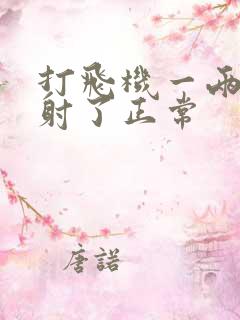 打飞机一两分钟射了正常