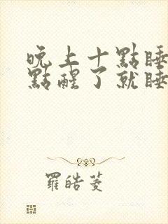 晚上十点睡十二点醒了就睡不着