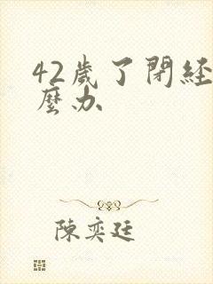 42岁了闭经怎么办