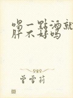 喝一点酒就醉是肝不好吗