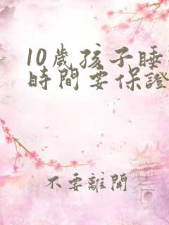 10岁孩子睡眠时间要保证多少小时