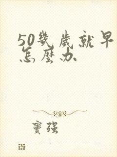 50几岁就早射怎么办