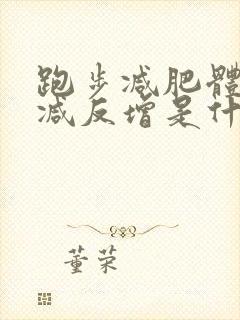 跑步减肥体重不减反增是什么原因