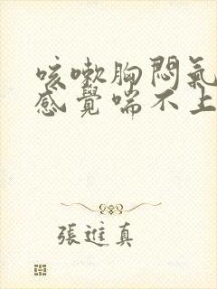 咳嗽胸闷气短,感觉喘不上气怎么办