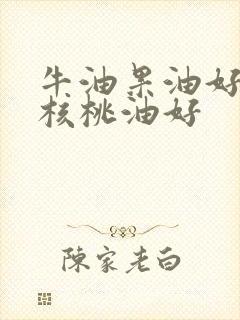 牛油果油好还是核桃油好