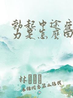 勃起中途疲软无力是怎么回事