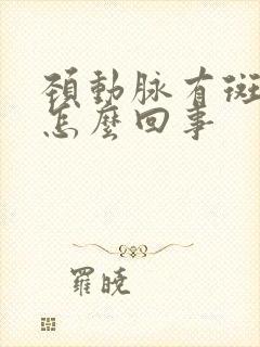 颈动脉有斑块是怎么回事