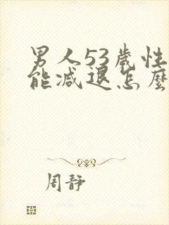 男人53岁性功能减退怎么办?