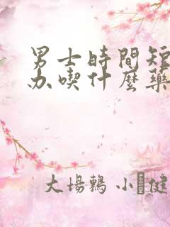 男士时间短怎么办吃什么药