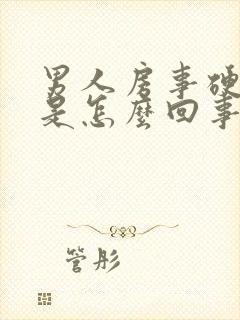 男人房事硬不起是怎么回事