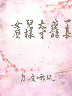 女儿太瘦了,怎么样才能长胖