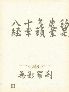 八十多岁的老人经常头晕是怎么回事