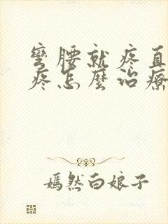 弯腰就疼直腰不疼怎么治疗