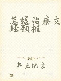 怎样治疗交感神经颈椎