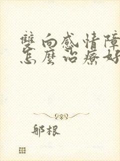 双向感情障碍症怎么治疗好