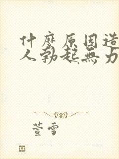 什么原因造成男人勃起无力