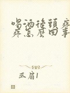 喝酒后头疼脖子疼怎么回事