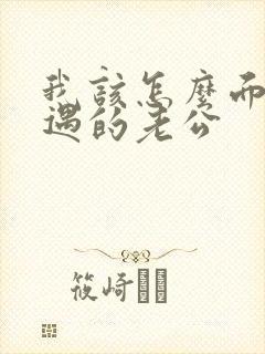 我该怎么面对外遇的老公