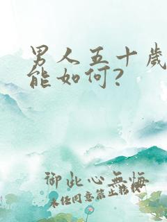 男人五十岁性功能如何?