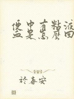 便中有粘液还有血是怎么回事