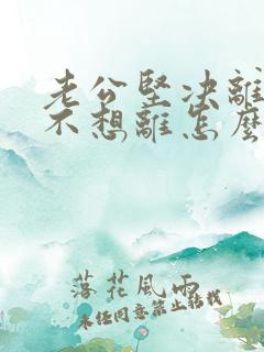 老公坚决离婚我不想离怎么化解