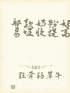 哪款奶粉好消化易吸收提高免疫力