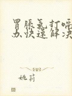 胃胀气打嗝怎么办快速解决办法