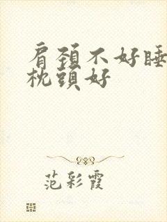 肩颈不好睡什么枕头好