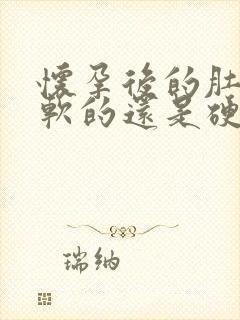 怀孕后的肚子是软的还是硬的