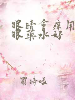 眼睛会痒用什么眼药水好