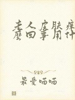 老人皮肤痒是怎么回事用什么药