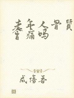 老年人骨质疏松会痛吗