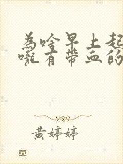 为啥早上起床喉咙有带血的痰呢