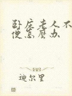 卧床老人不拉大便怎么办