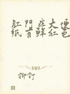 肛门疼大便后擦纸有鲜红色的血