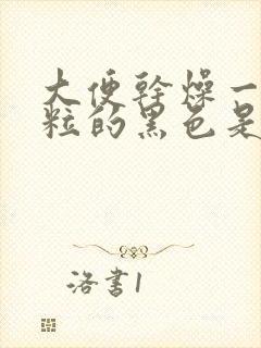 大便干燥一粒一粒的黑色是什么原因