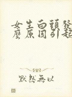 女生白头发是什么原因引起的