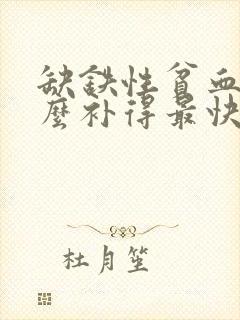 缺铁性贫血吃什么补得最快